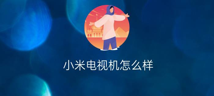 小米电视机怎么样  小米电视机特点有哪些